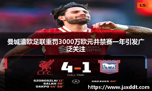 曼城遭欧足联重罚3000万欧元并禁赛一年引发广泛关注